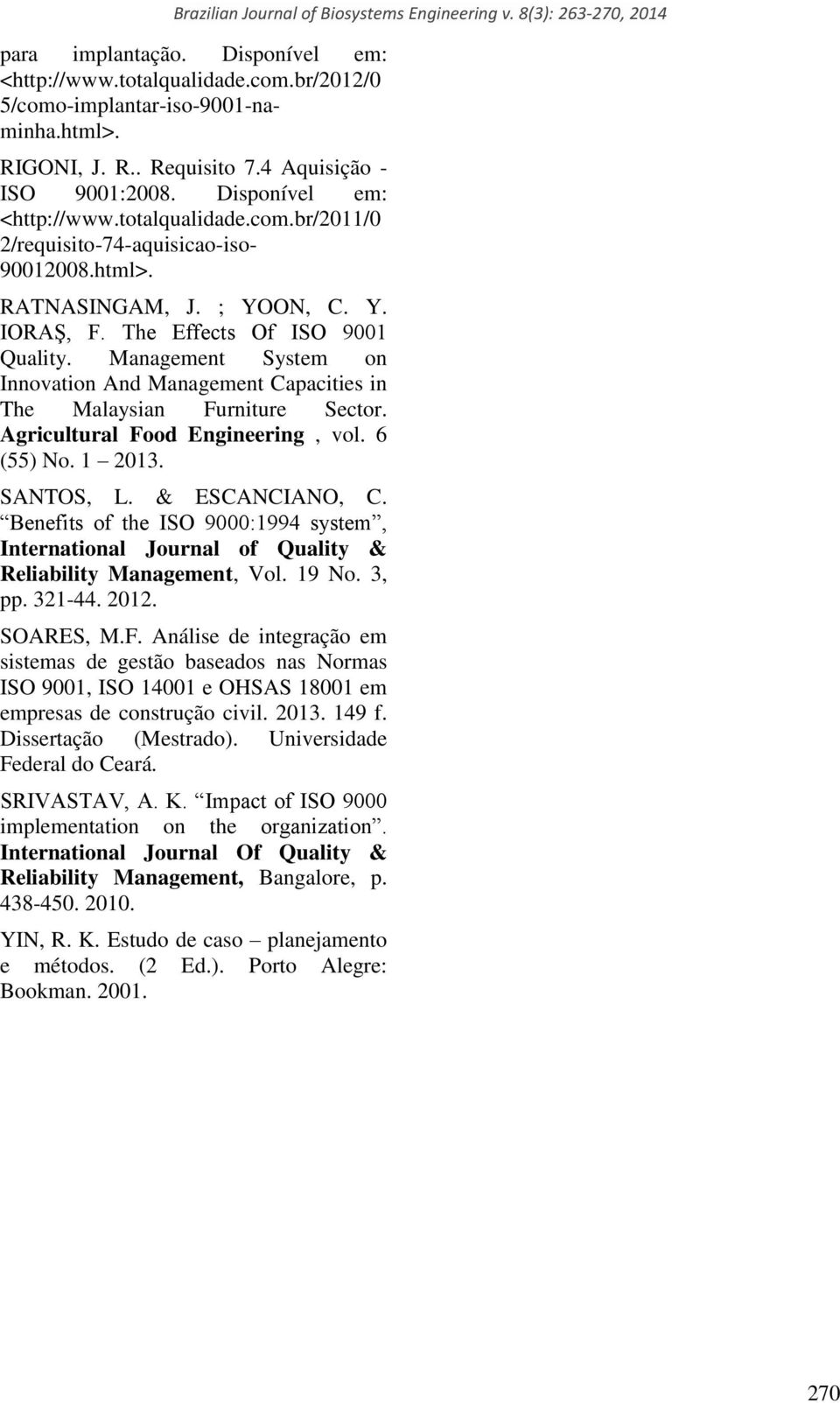 Agricultural Food Engineering, vol. 6 (55) No. 1 2013. SANTOS, L. & ESCANCIANO, C. Benefits of the ISO 9000:1994 system, International Journal of Quality & Reliability Management, Vol. 19 No. 3, pp.