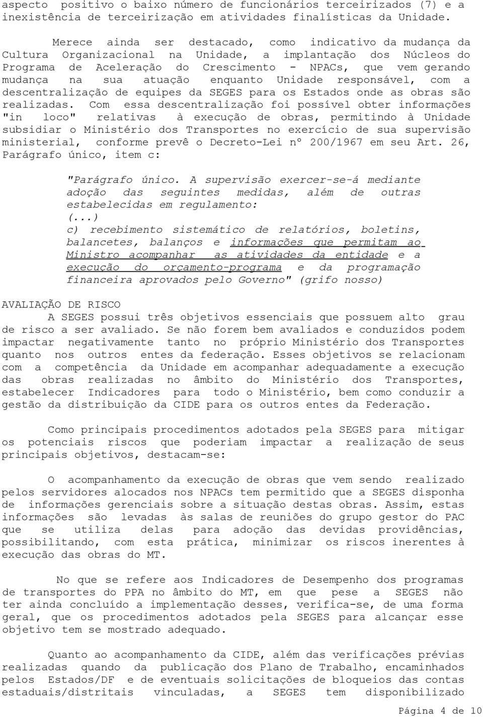 atuação enquanto Unidade responsável, com a descentralização de equipes da SEGES para os Estados onde as obras são realizadas.