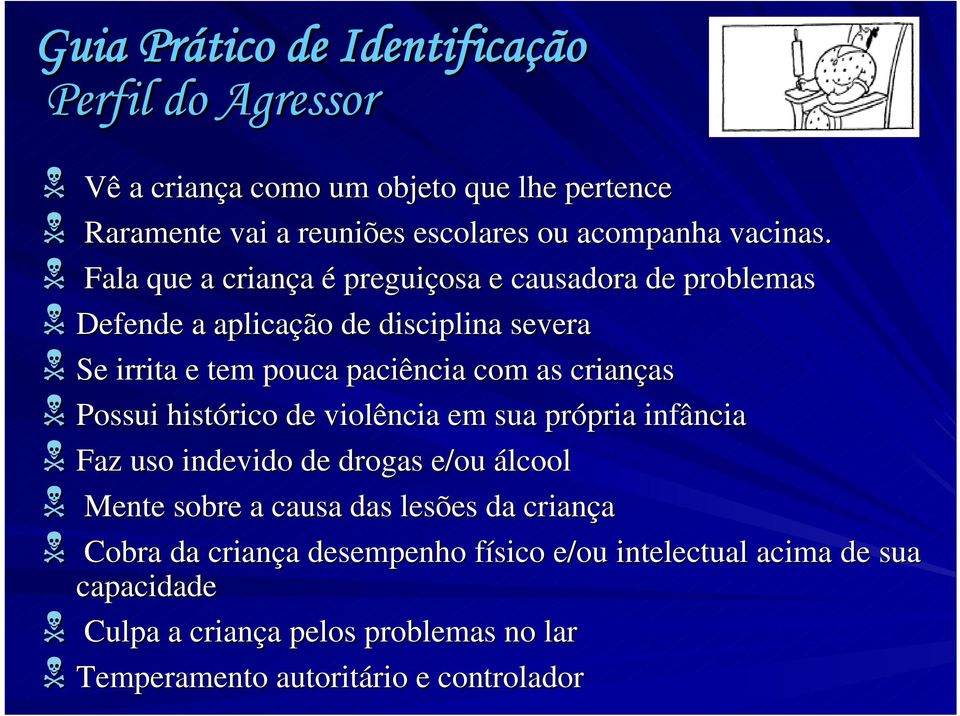 Fala que a criança é preguiçosa e causadora de problemas Defende a aplicação de disciplina severa Se irrita e tem pouca paciência com as crianças