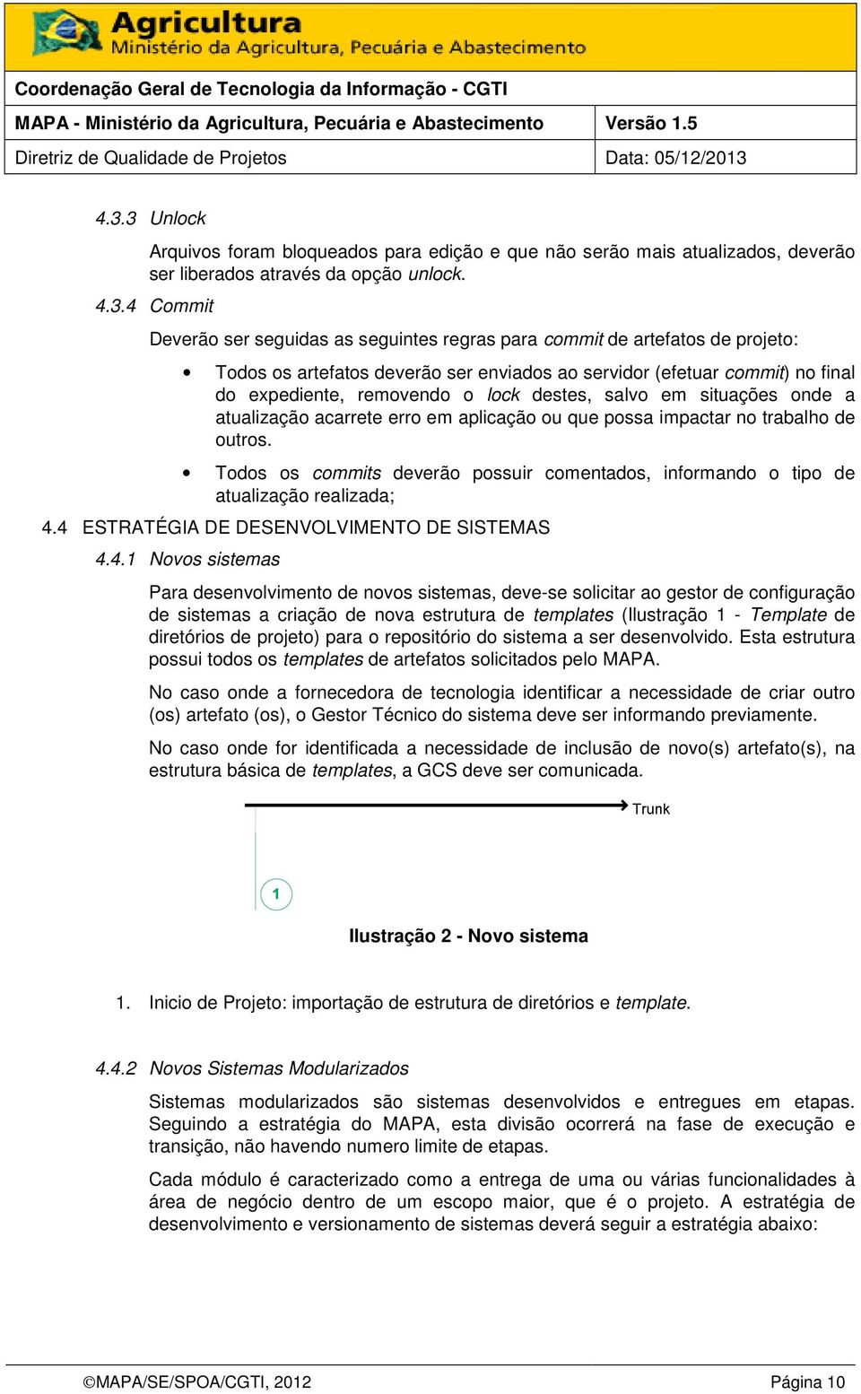 aplicação ou que possa impactar no trabalho de outros. Todos os commits deverão possuir comentados, informando o tipo de atualização realizada; 4.