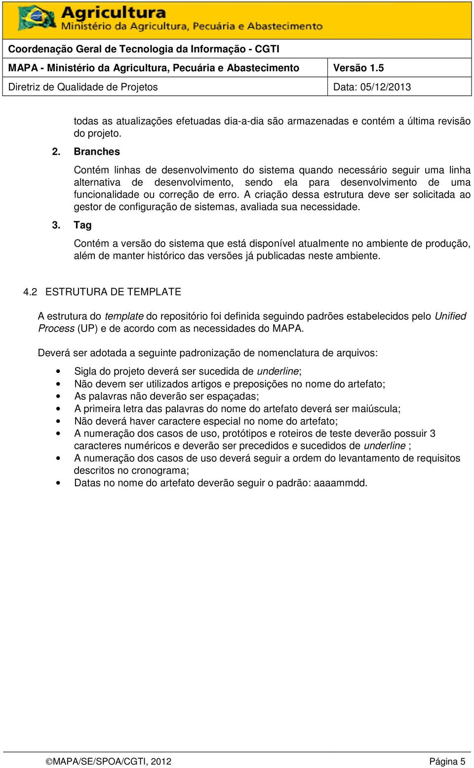 A criação dessa estrutura deve ser solicitada ao gestor de configuração de sistemas, avaliada sua necessidade. 3.