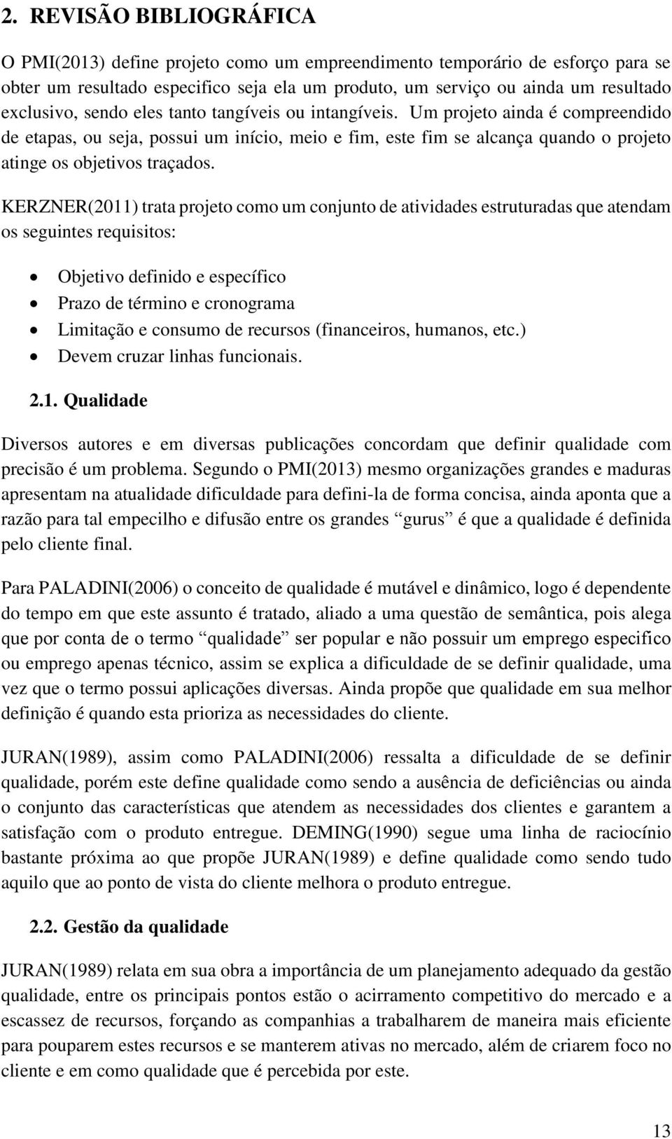 KERZNER(2011) trata projeto como um conjunto de atividades estruturadas que atendam os seguintes requisitos: Objetivo definido e específico Prazo de término e cronograma Limitação e consumo de