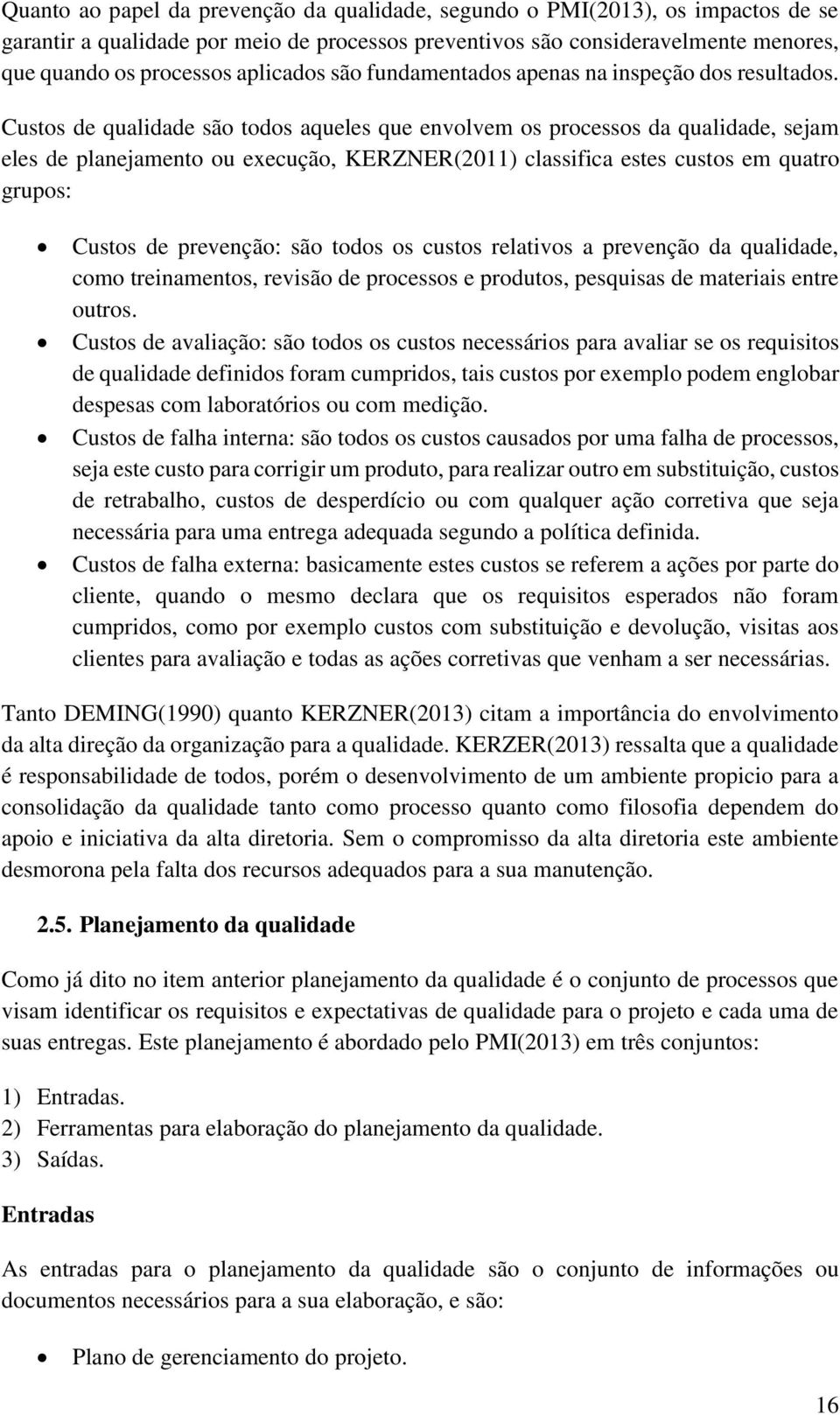 Custos de qualidade são todos aqueles que envolvem os processos da qualidade, sejam eles de planejamento ou execução, KERZNER(2011) classifica estes custos em quatro grupos: Custos de prevenção: são