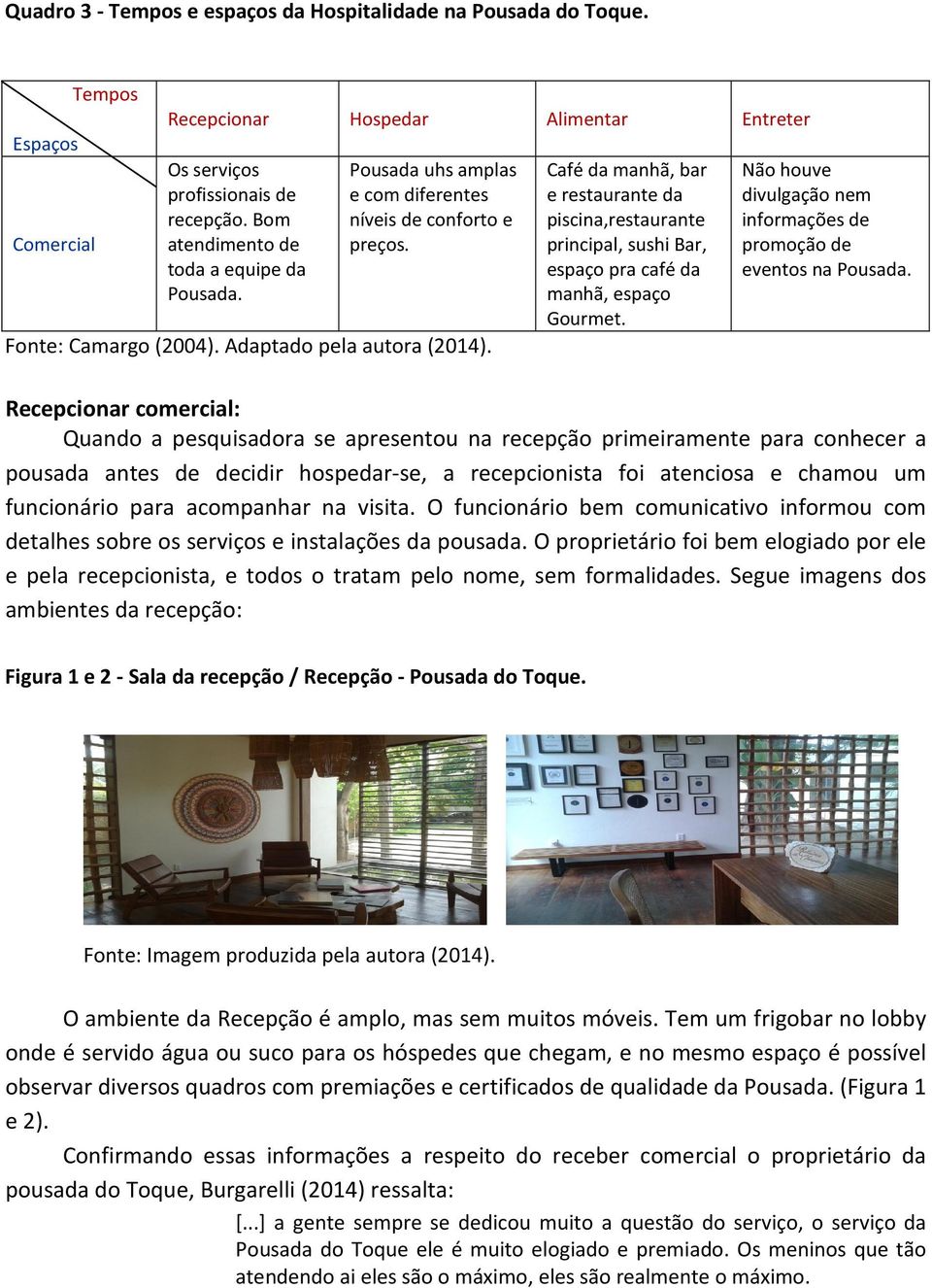 Café da manhã, bar e restaurante da piscina,restaurante principal, sushi Bar, espaço pra café da manhã, espaço Gourmet. Não houve divulgação nem informações de promoção de eventos na Pousada.