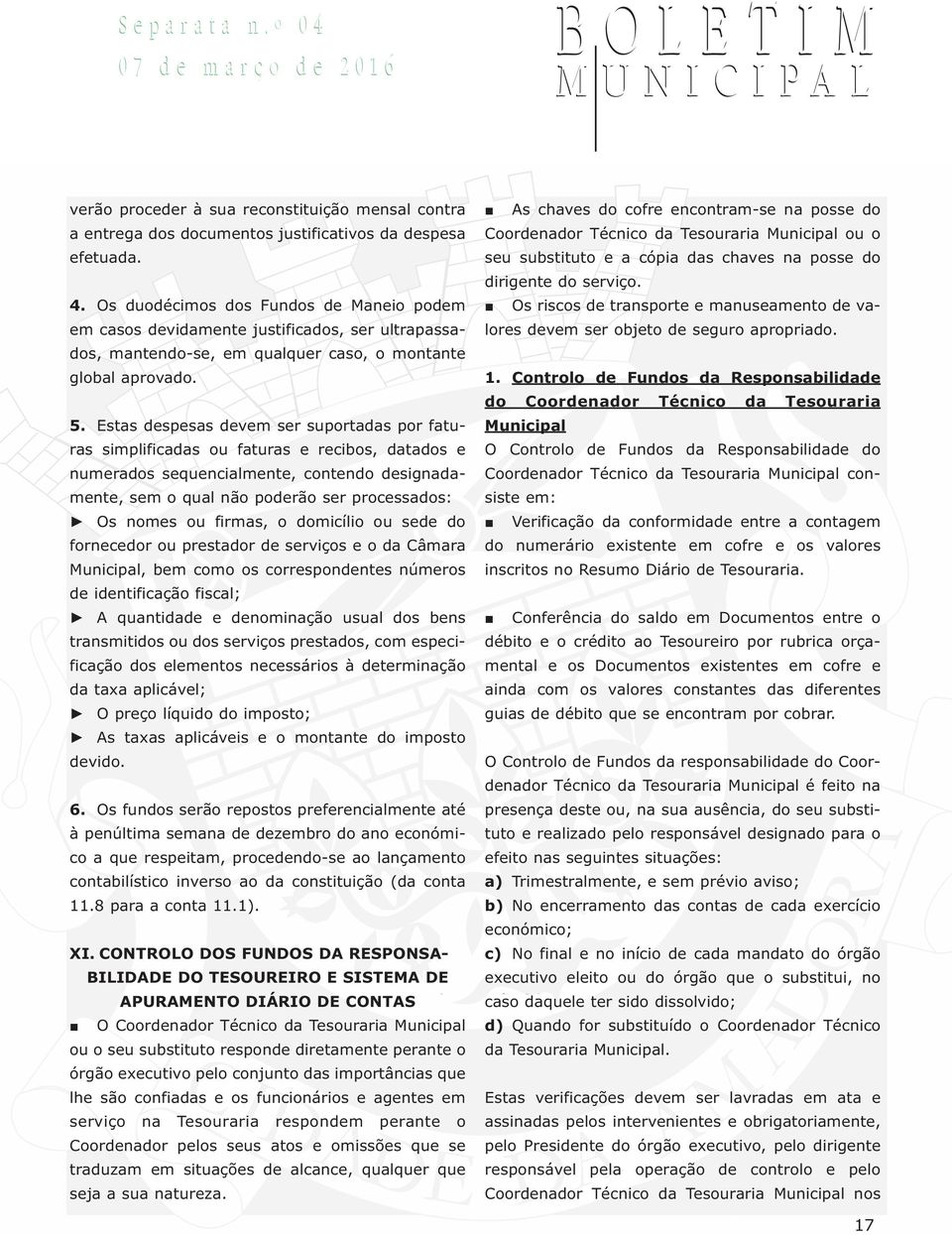 Estas despesas devem ser suportadas por faturas simplificadas ou faturas e recibos, datados e numerados sequencialmente, contendo designadamente, sem o qual não poderão ser processados: Os nomes ou