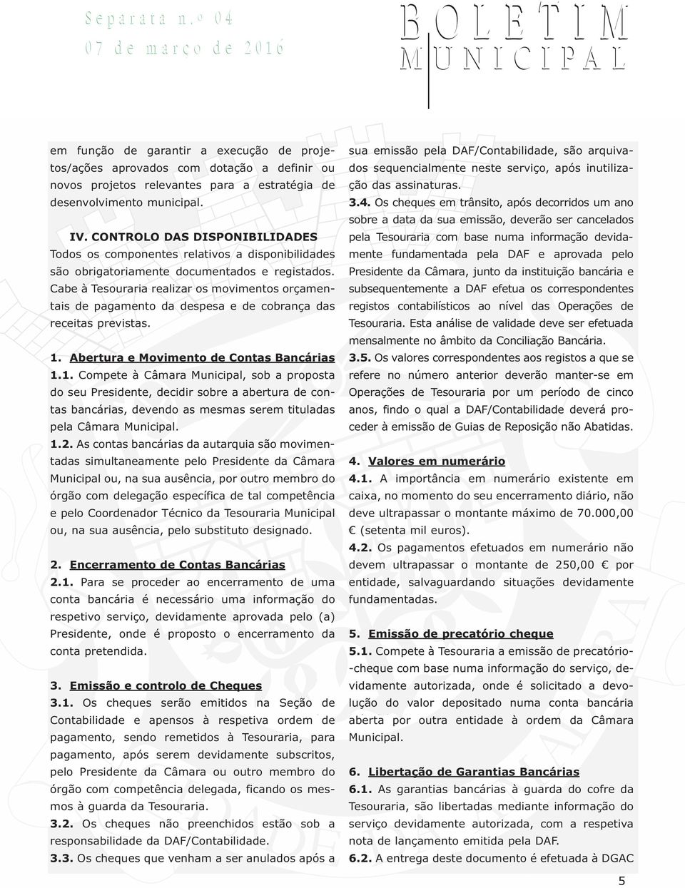 Cabe à Tesouraria realizar os movimentos orçamentais de pagamento da despesa e de cobrança das receitas previstas. 1.