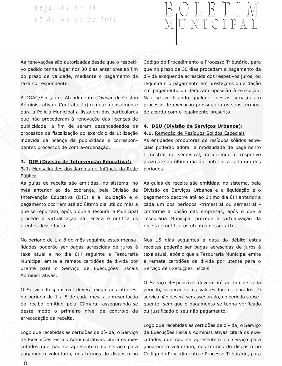 publicidade, a fim de serem desencadeados os processos de fiscalização do exercício da utilização indevida da licença da publicidade e correspondentes processos de contra-ordenação. 3.