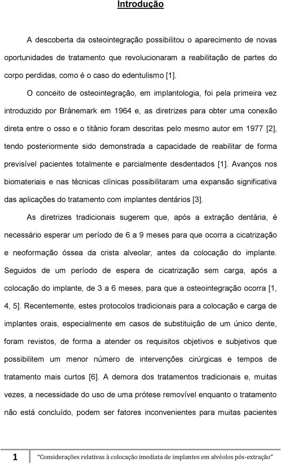 pelo mesmo autor em 1977 [2], tendo posteriormente sido demonstrada a capacidade de reabilitar de forma previsível pacientes totalmente e parcialmente desdentados [1].