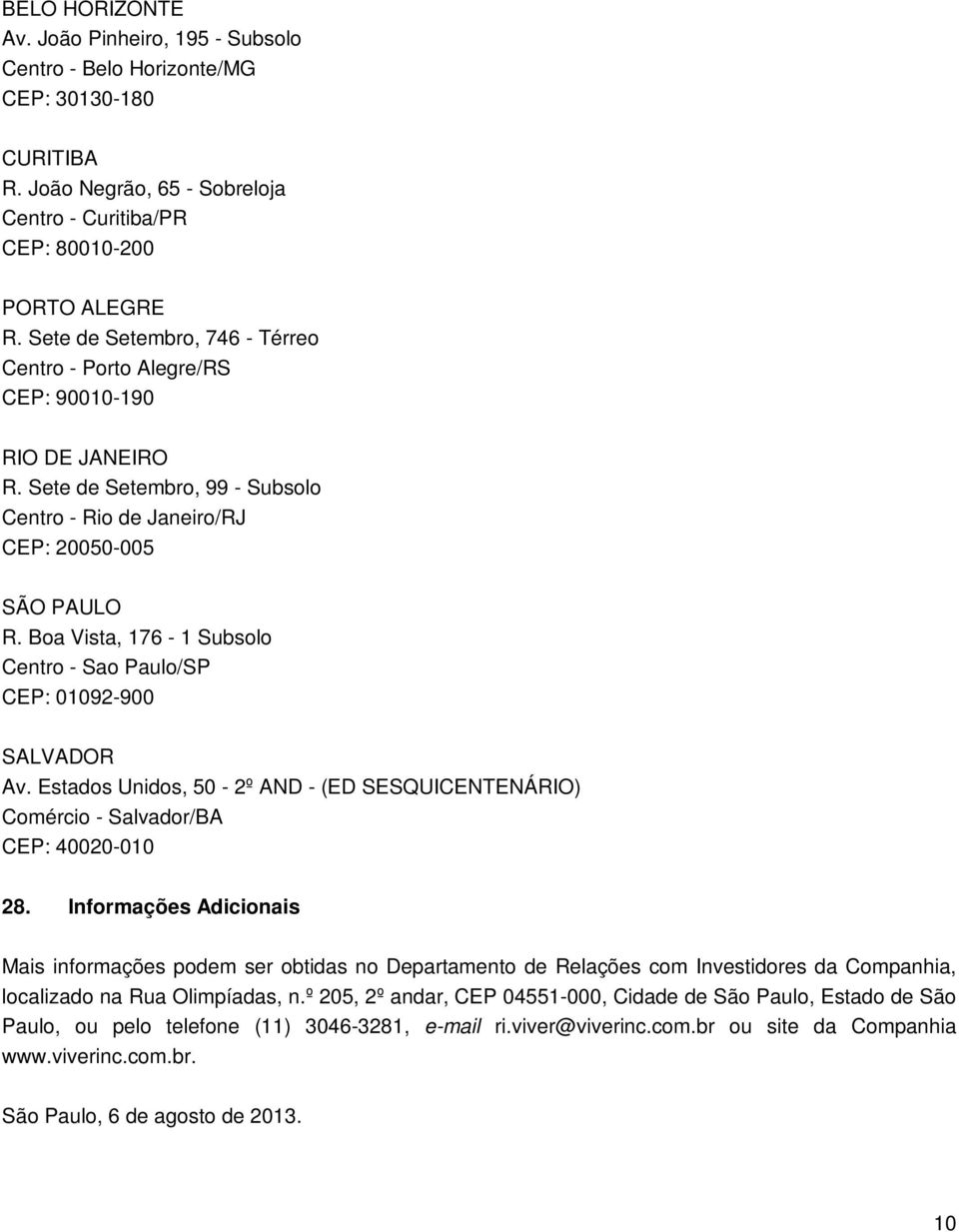 Boa Vista, 176-1 Subsolo Centro - Sao Paulo/SP CEP: 01092-900 SALVADOR Av. Estados Unidos, 50-2º AND - (ED SESQUICENTENÁRIO) Comércio - Salvador/BA CEP: 40020-010 28.