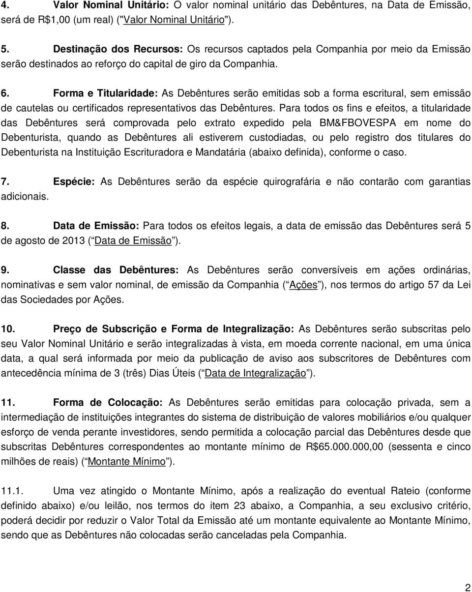 Forma e Titularidade: As Debêntures serão emitidas sob a forma escritural, sem emissão de cautelas ou certificados representativos das Debêntures.