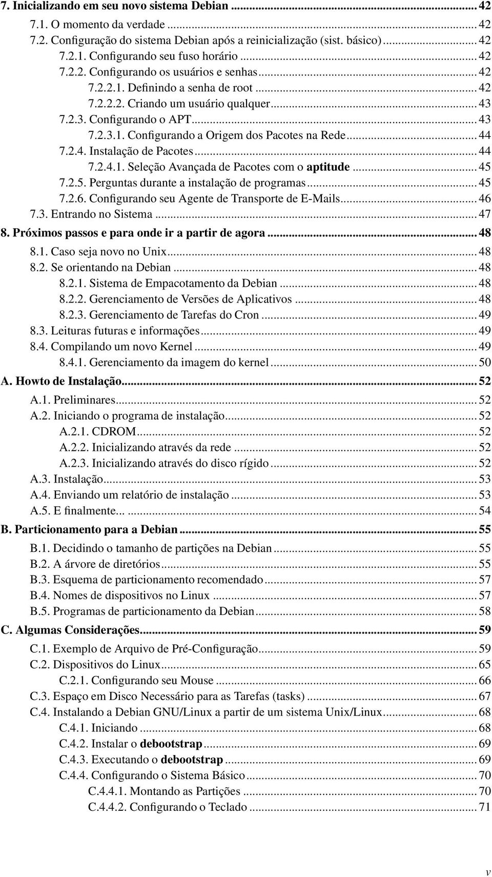 ..44 7.2.4. Instalação de Pacotes...44 7.2.4.1. Seleção Avançada de Pacotes com o aptitude...45 7.2.5. Perguntas durante a instalação de programas...45 7.2.6.