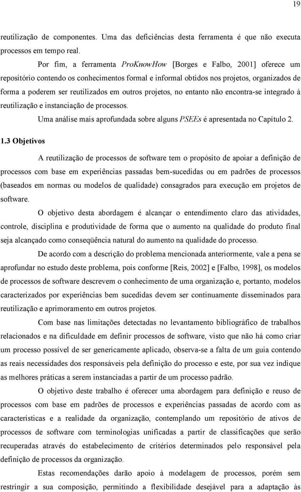 outros projetos, no entanto não encontra-se integrado à reutilização e instanciação de processos. Uma análise mais aprofundada sobre alguns PSEEs é apresentada no Capítulo 2. 1.