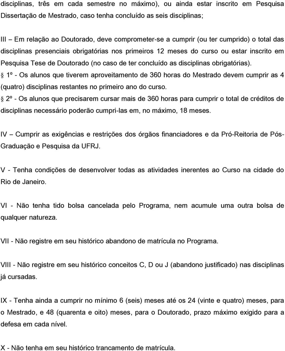 obrigatórias). 1º - Os alunos que tiverem aproveitamento de 360 horas do Mestrado devem cumprir as 4 (quatro) disciplinas restantes no primeiro ano do curso.