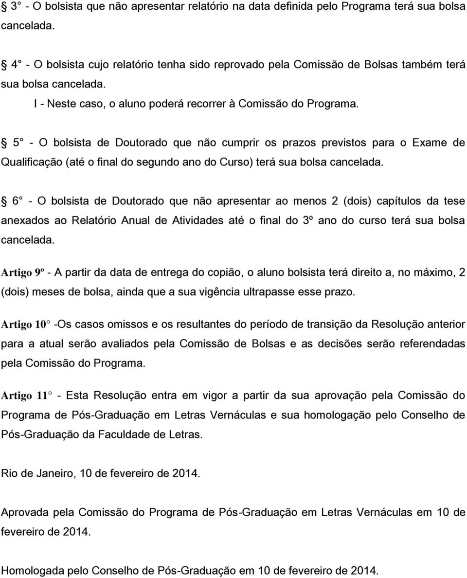 5 - O bolsista de Doutorado que não cumprir os prazos previstos para o Exame de Qualificação (até o final do segundo ano do Curso) terá sua bolsa cancelada.