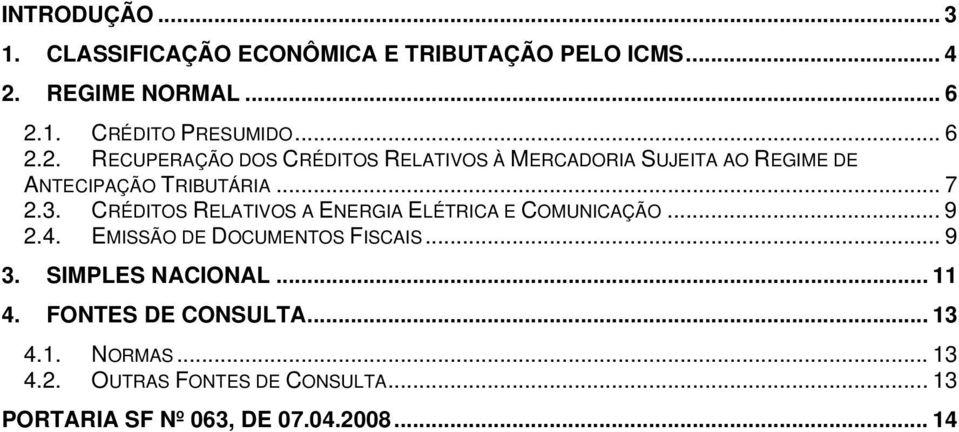 CRÉDITOS RELATIVOS A ENERGIA ELÉTRICA E COMUNICAÇÃO... 9 2.4. EMISSÃO DE DOCUMENTOS FISCAIS... 9 3. SIMPLES NACIONAL.