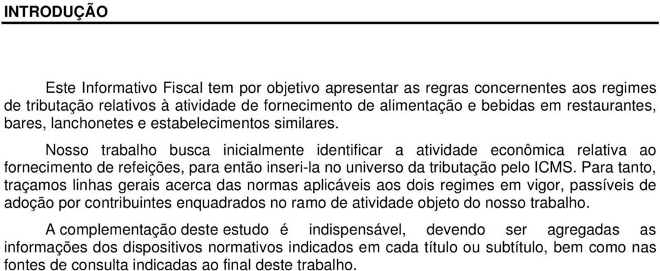 Nss trabalh busca inicialmente identificar a atividade ecnômica relativa a frneciment de refeições, para entã inseri-la n univers da tributaçã pel ICMS.