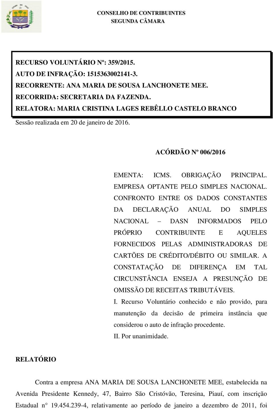 CONFRONTO ENTRE OS DADOS CONSTANTES DA DECLARAÇÃO ANUAL DO SIMPLES NACIONAL DASN INFORMADOS PELO PRÓPRIO CONTRIBUINTE E AQUELES FORNECIDOS PELAS ADMINISTRADORAS DE CARTÕES DE CRÉDITO/DÉBITO OU