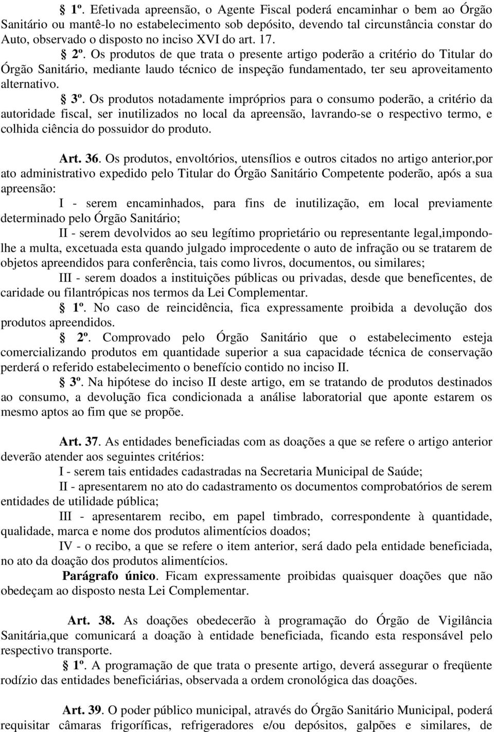 Os produtos de que trata o presente artigo poderão a critério do Titular do Órgão Sanitário, mediante laudo técnico de inspeção fundamentado, ter seu aproveitamento alternativo. 3º.