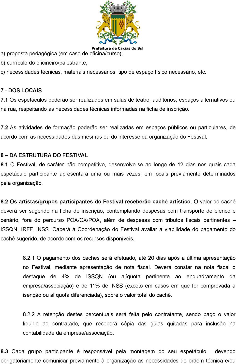 2 As atividades de formação poderão ser realizadas em espaços públicos ou particulares, de acordo com as necessidades das mesmas ou do interesse da organização do Festival.