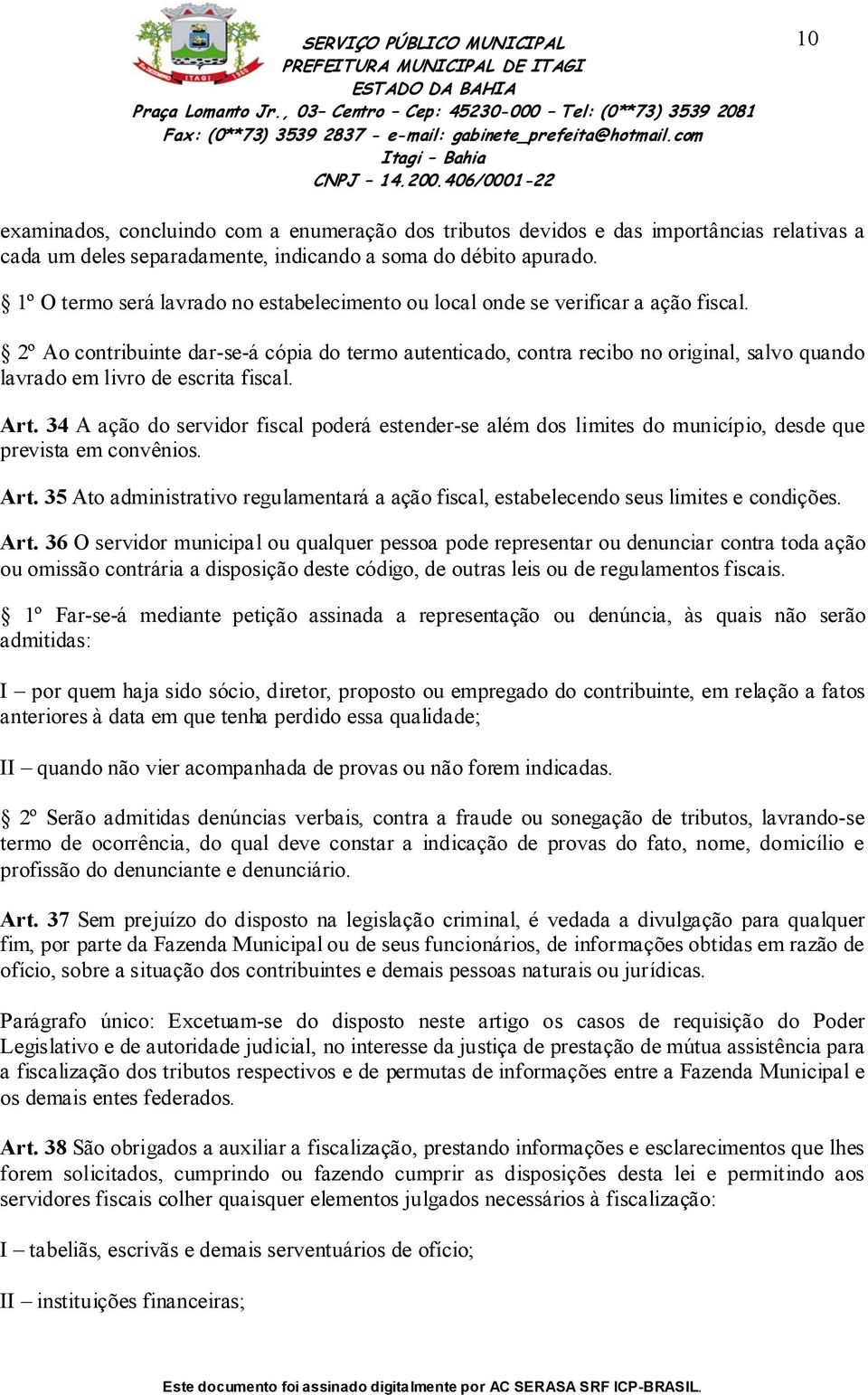 2º Ao contribuinte dar-se-á cópia do termo autenticado, contra recibo no original, salvo quando lavrado em livro de escrita fiscal. Art.