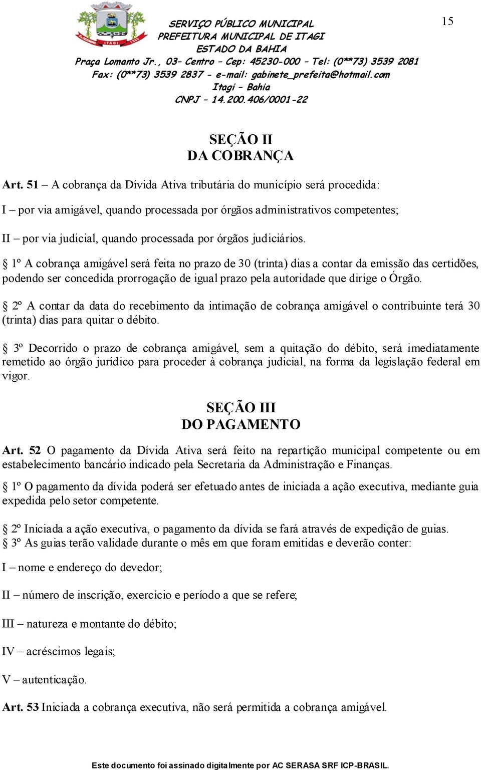 judiciários. 1º A cobrança amigável será feita no prazo de 30 (trinta) dias a contar da emissão das certidões, podendo ser concedida prorrogação de igual prazo pela autoridade que dirige o Órgão.