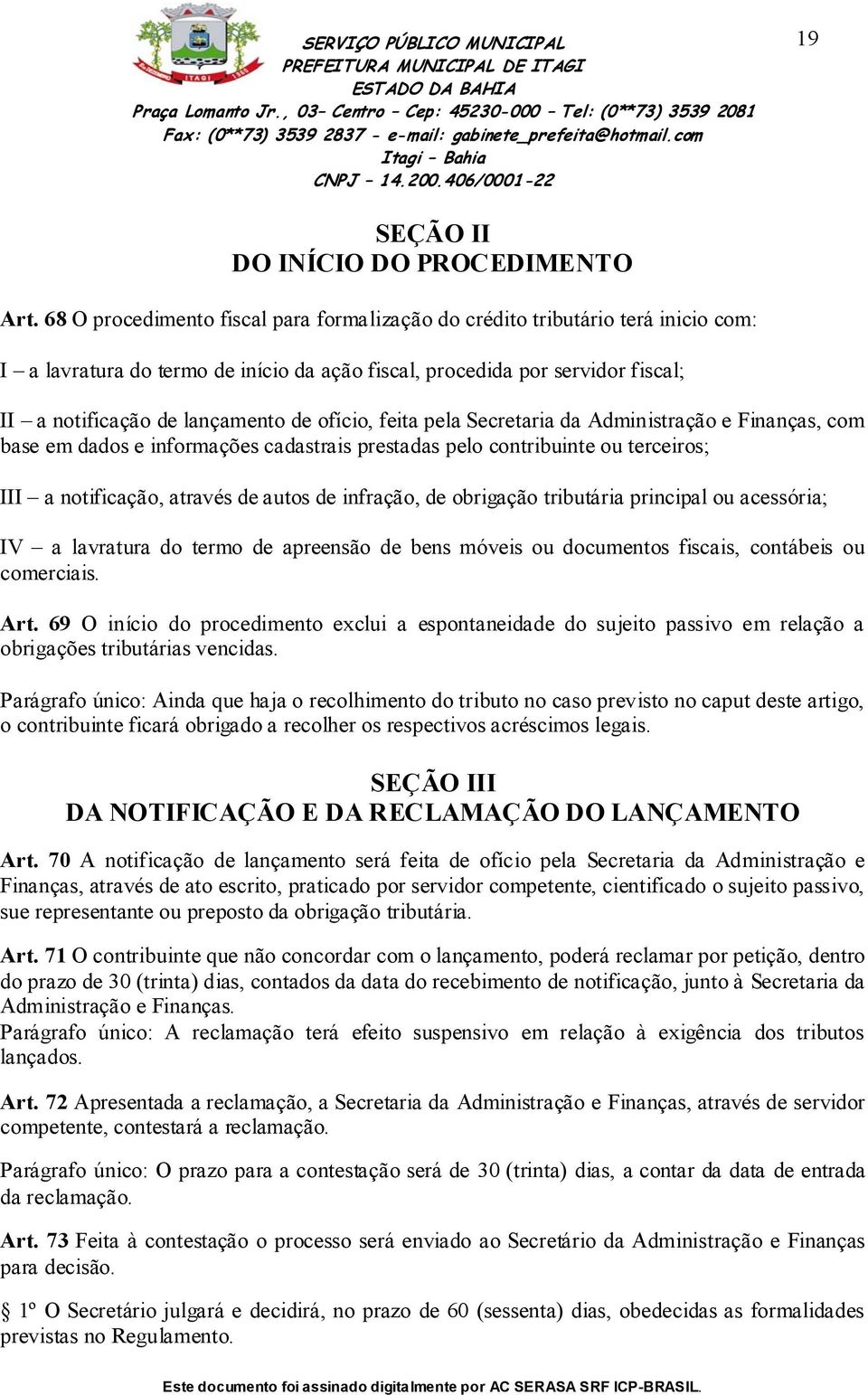 ofício, feita pela Secretaria da Administração e Finanças, com base em dados e informações cadastrais prestadas pelo contribuinte ou terceiros; III a notificação, através de autos de infração, de