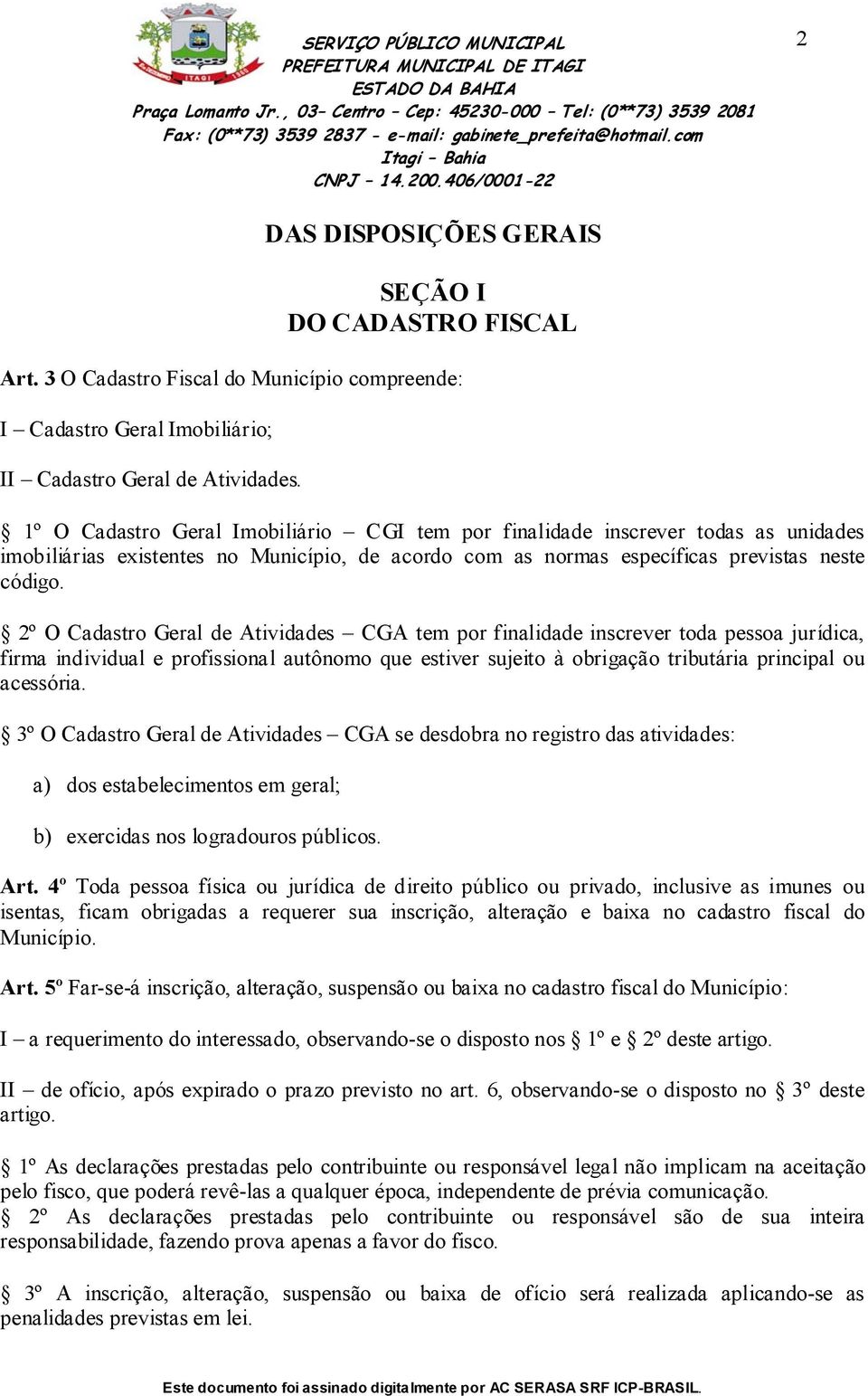 2º O Cadastro Geral de Atividades CGA tem por finalidade inscrever toda pessoa jurídica, firma individual e profissional autônomo que estiver sujeito à obrigação tributária principal ou acessória.