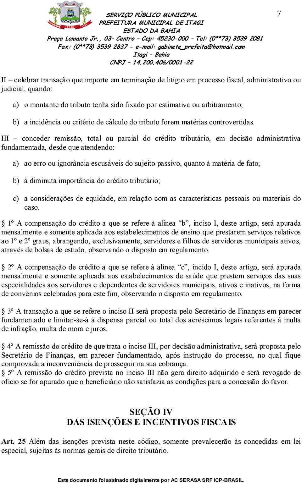 III conceder remissão, total ou parcial do crédito tributário, em decisão administrativa fundamentada, desde que atendendo: a) ao erro ou ignorância escusáveis do sujeito passivo, quanto à matéria de