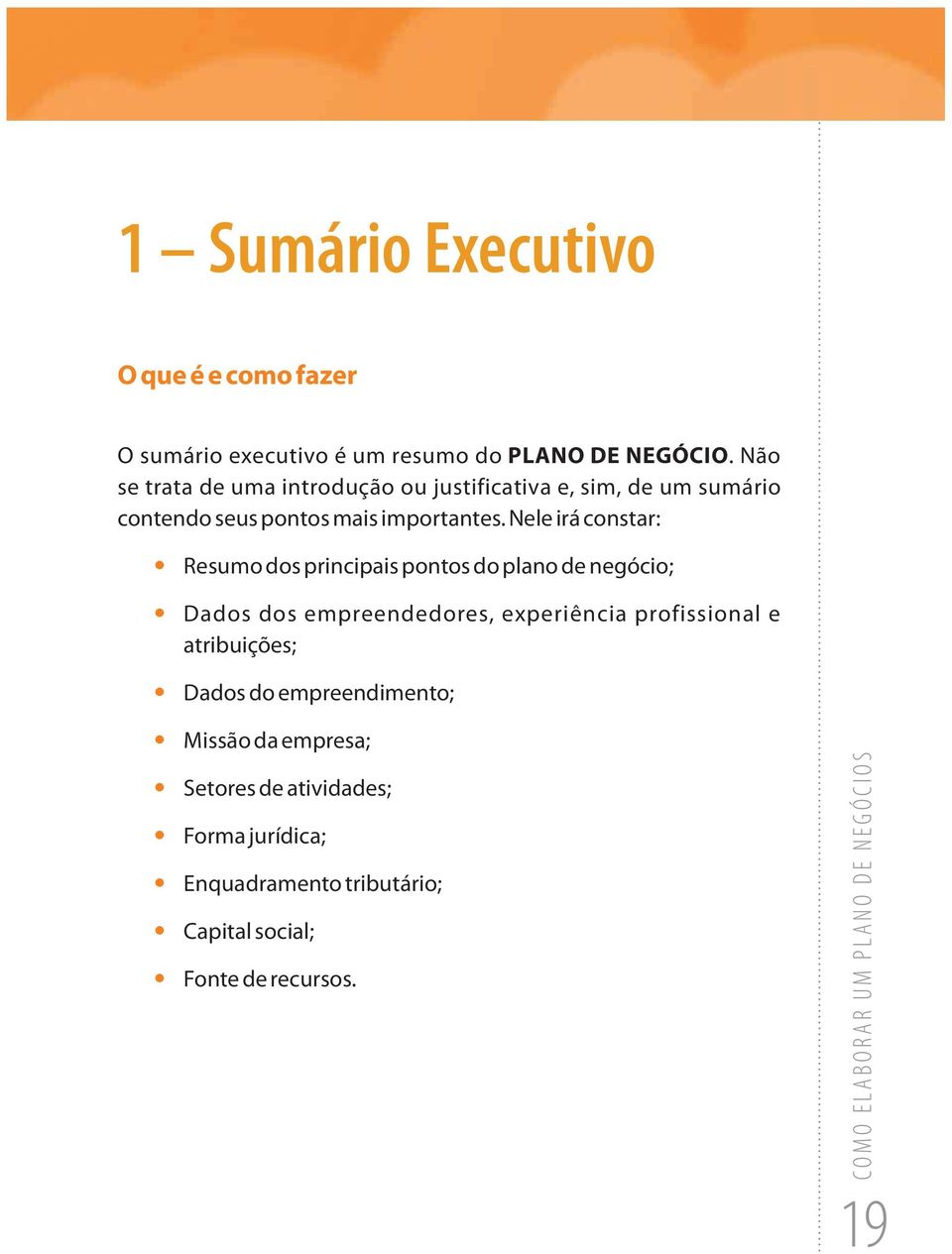 Nele irá constar: Resumo dos principais pontos do plano de negócio; Dados dos empreendedores, experiência profissional e