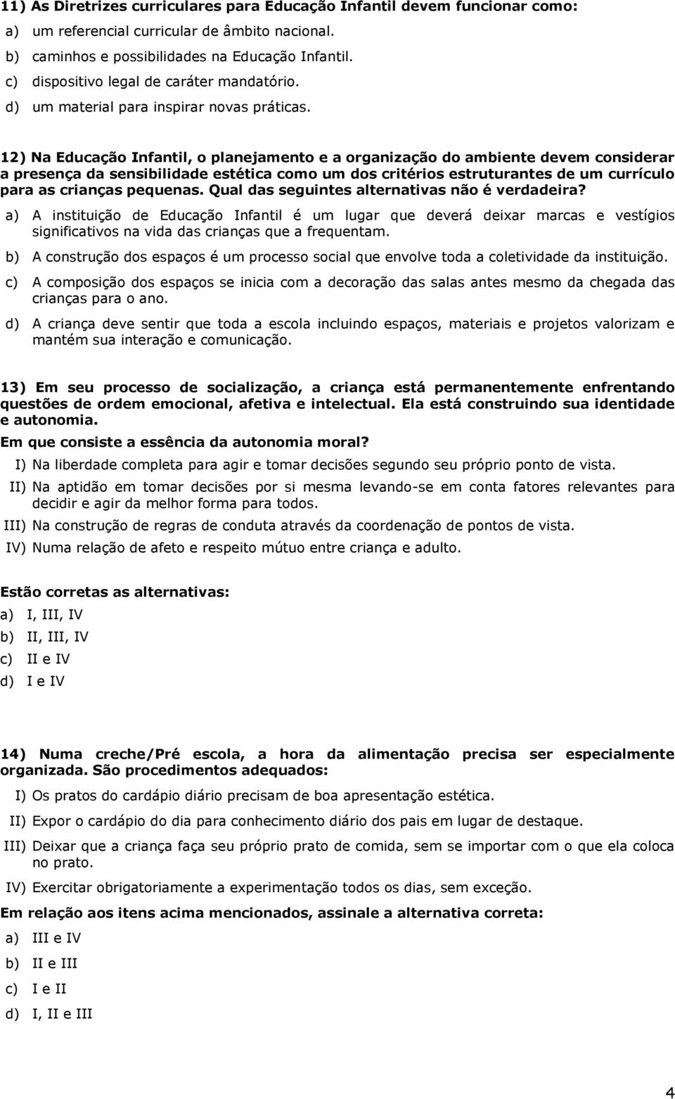 12) Na Educação Infantil, o planejamento e a organização do ambiente devem considerar a presença da sensibilidade estética como um dos critérios estruturantes de um currículo para as crianças