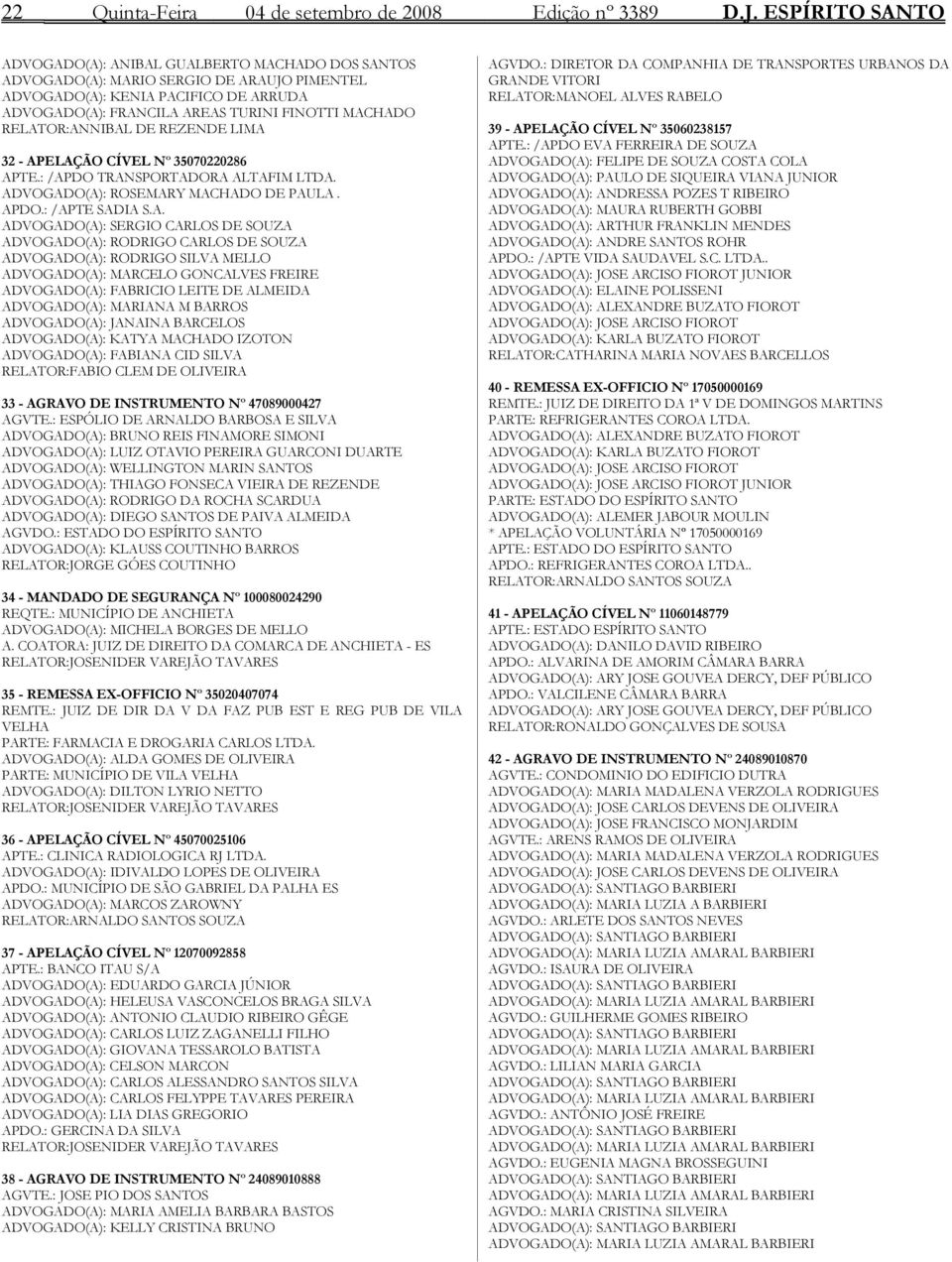 RELATOR:ANNIBAL DE REZENDE LIMA 32 - APELAÇÃO CÍVEL Nº 35070220286 APTE.: /APDO TRANSPORTADORA ALTAFIM LTDA. ADVOGADO(A): ROSEMARY MACHADO DE PAULA. APDO.: /APTE SADIA S.A. ADVOGADO(A): SERGIO CARLOS