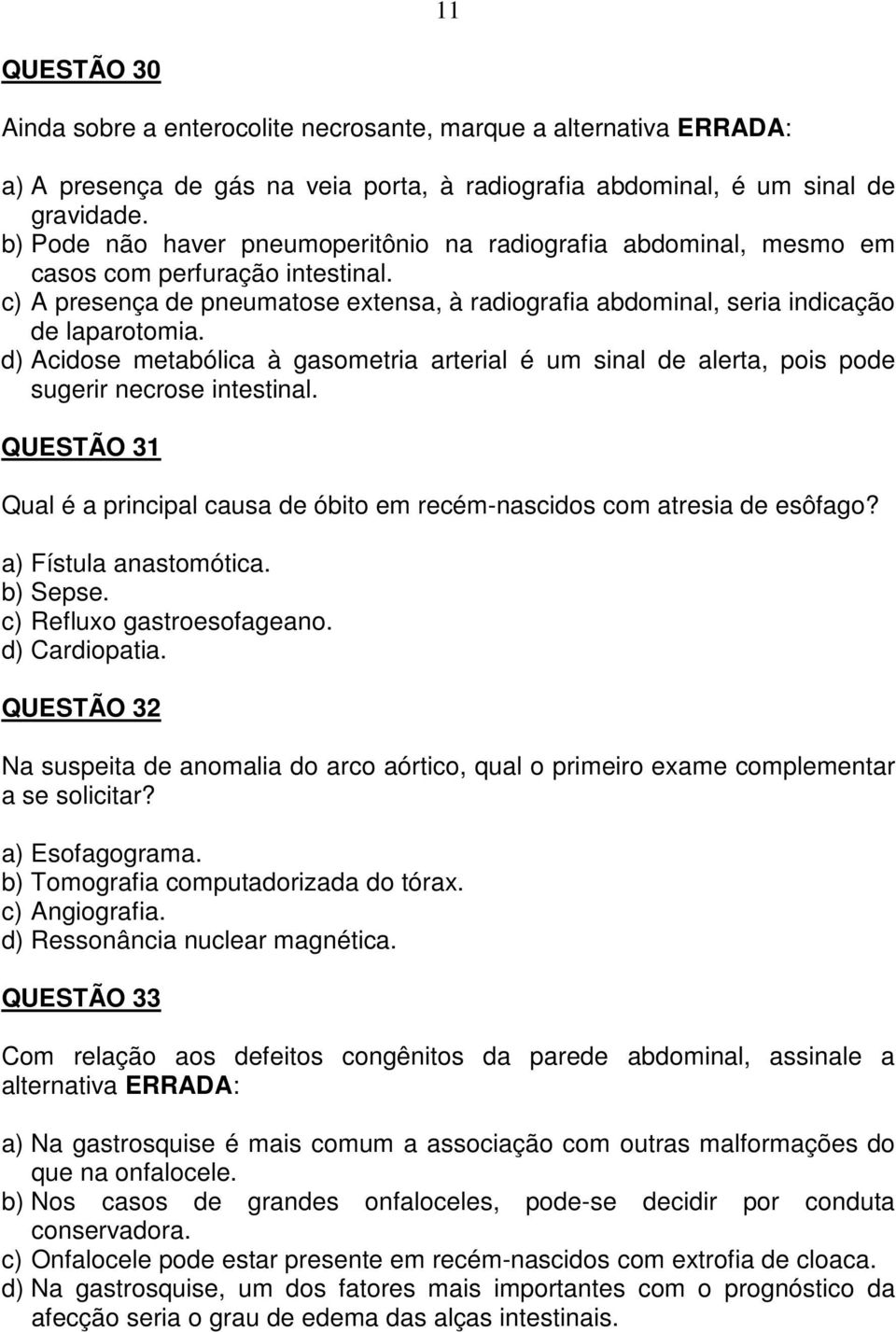 d) Acidose metabólica à gasometria arterial é um sinal de alerta, pois pode sugerir necrose intestinal. QUESTÃO 31 Qual é a principal causa de óbito em recém-nascidos com atresia de esôfago?