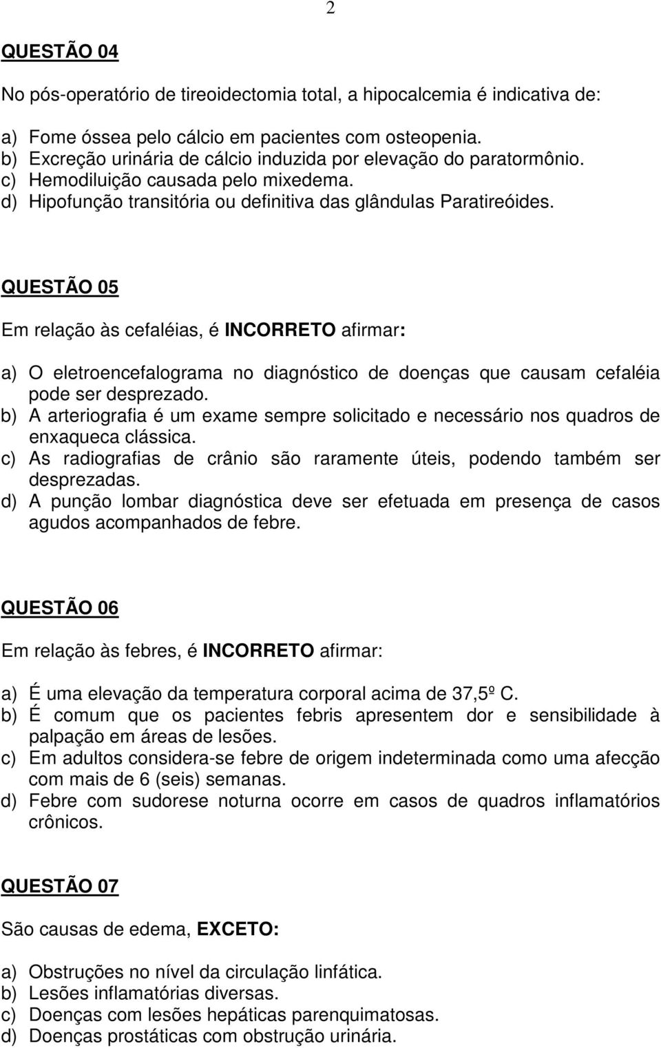 QUESTÃO 05 Em relação às cefaléias, é INCORRETO afirmar: a) O eletroencefalograma no diagnóstico de doenças que causam cefaléia pode ser desprezado.