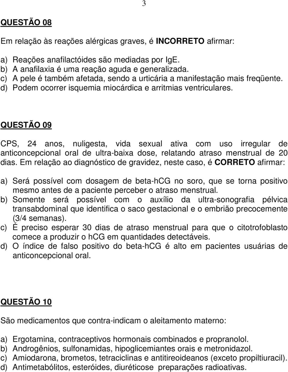 QUESTÃO 09 CPS, 24 anos, nuligesta, vida sexual ativa com uso irregular de anticoncepcional oral de ultra-baixa dose, relatando atraso menstrual de 20 dias.