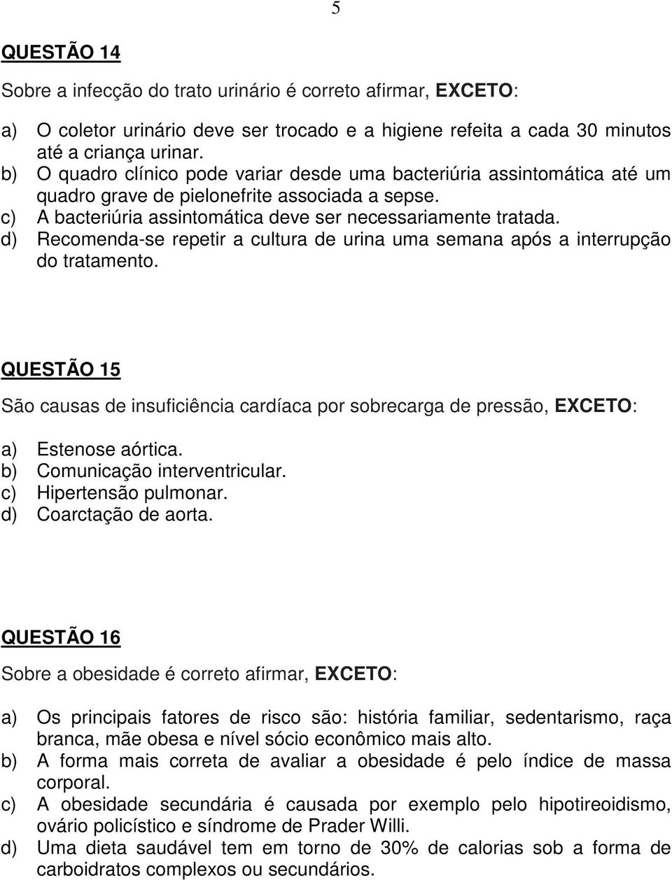 d) Recomenda-se repetir a cultura de urina uma semana após a interrupção do tratamento. QUESTÃO 15 São causas de insuficiência cardíaca por sobrecarga de pressão, EXCETO: a) Estenose aórtica.