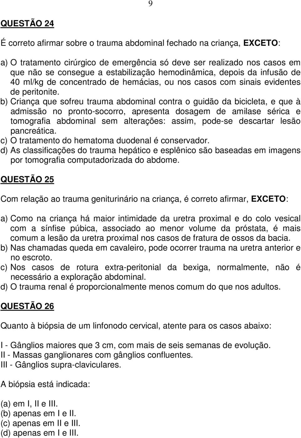 b) Criança que sofreu trauma abdominal contra o guidão da bicicleta, e que à admissão no pronto-socorro, apresenta dosagem de amilase sérica e tomografia abdominal sem alterações: assim, pode-se