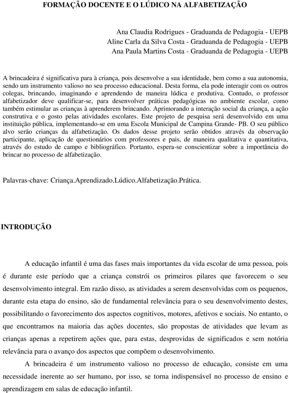 Desta forma, ela pode interagir com os outros colegas, brincando, imaginando e aprendendo de maneira lúdica e produtiva.