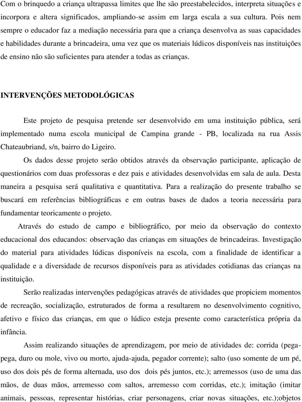 instituições de ensino não são suficientes para atender a todas as crianças.