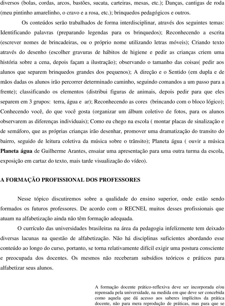 brincadeiras, ou o próprio nome utilizando letras móveis); Criando texto através do desenho (escolher gravuras de hábitos de higiene e pedir as crianças criem uma história sobre a cena, depois façam