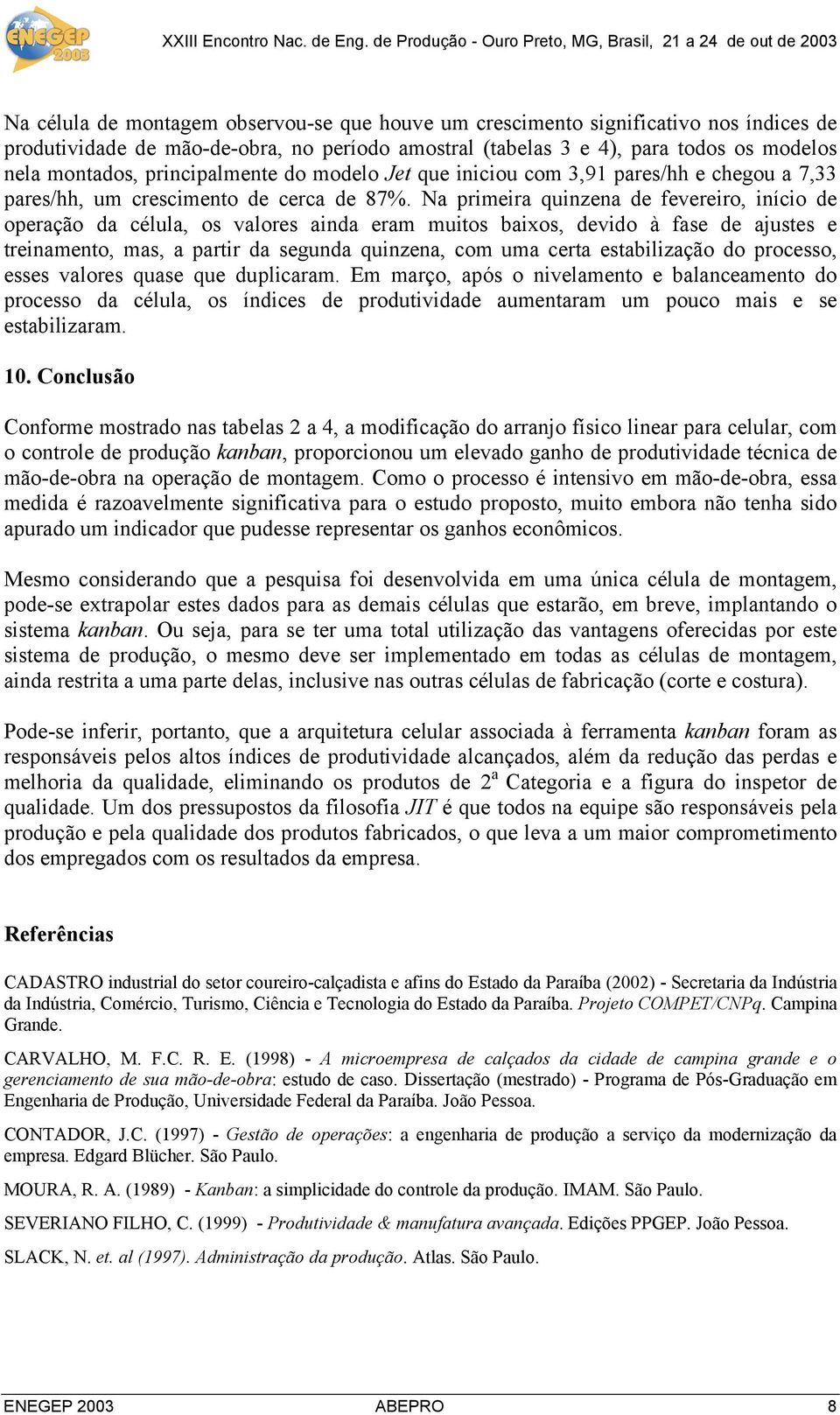 Na primeira quinzena de fevereiro, início de operação da célula, os valores ainda eram muitos baixos, devido à fase de ajustes e treinamento, mas, a partir da segunda quinzena, com uma certa