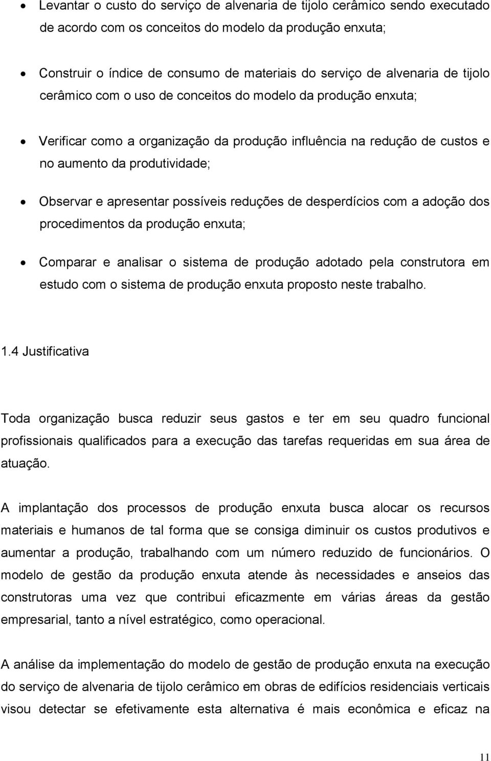 possíveis reduções de desperdícios com a adoção dos procedimentos da produção enxuta; Comparar e analisar o sistema de produção adotado pela construtora em estudo com o sistema de produção enxuta