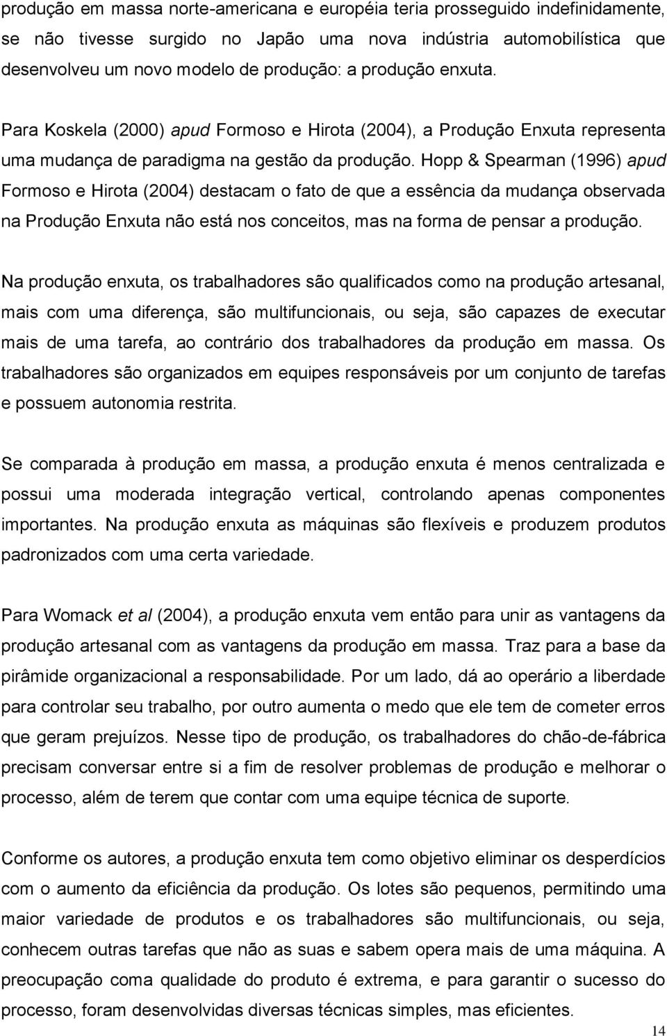 Hopp & Spearman (1996) apud Formoso e Hirota (2004) destacam o fato de que a essência da mudança observada na Produção Enxuta não está nos conceitos, mas na forma de pensar a produção.