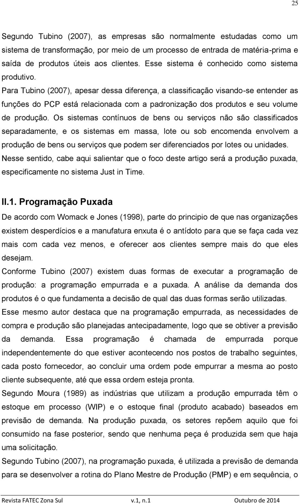 Para Tubino (2007), apesar dessa diferença, a classificação visando-se entender as funções do PCP está relacionada com a padronização dos produtos e seu volume de produção.