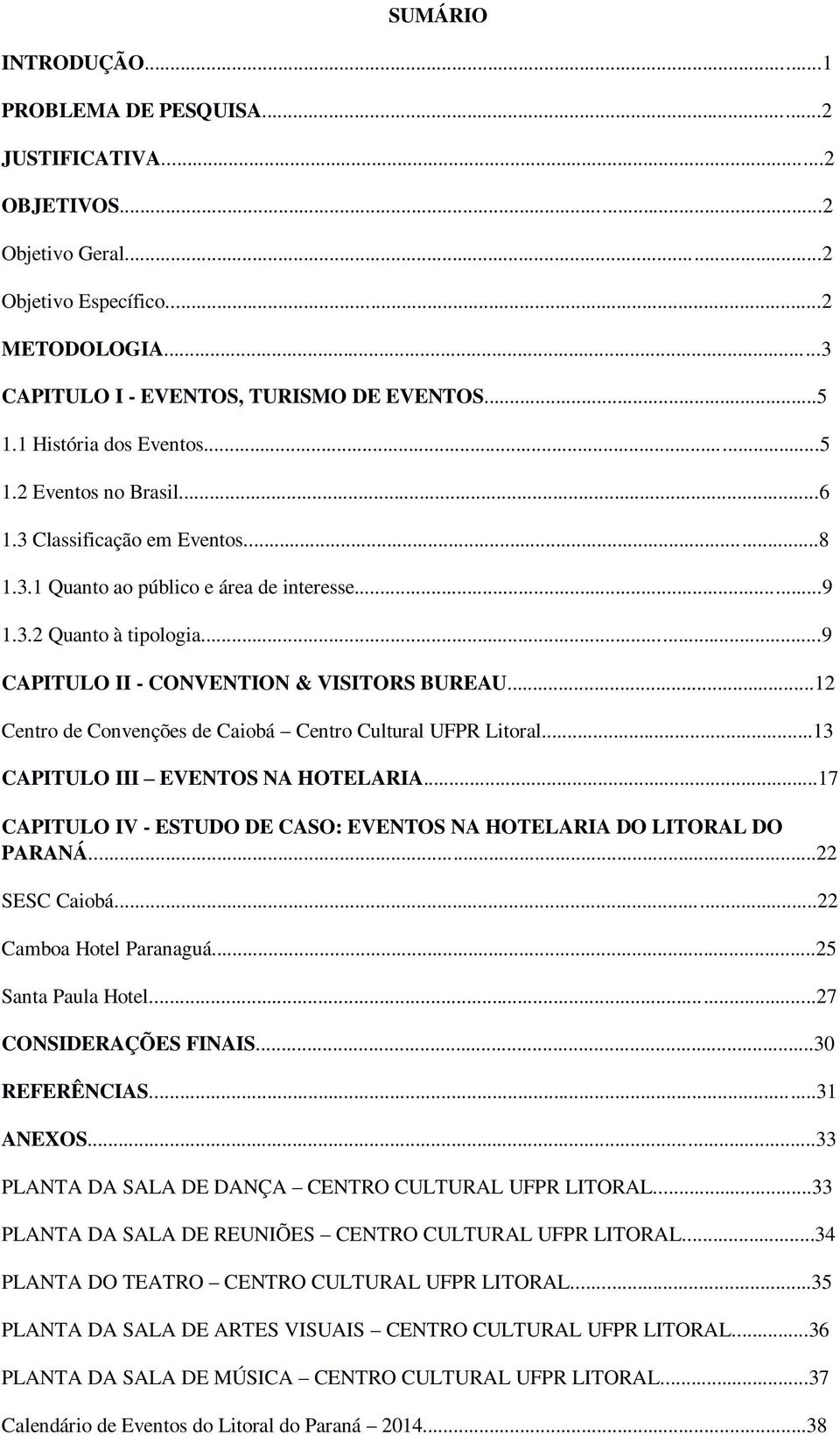 ..9 CAPITULO II - CONVENTION & VISITORS BUREAU...12 Centro de Convenções de Caiobá Centro Cultural UFPR Litoral...13 CAPITULO III EVENTOS NA HOTELARIA.