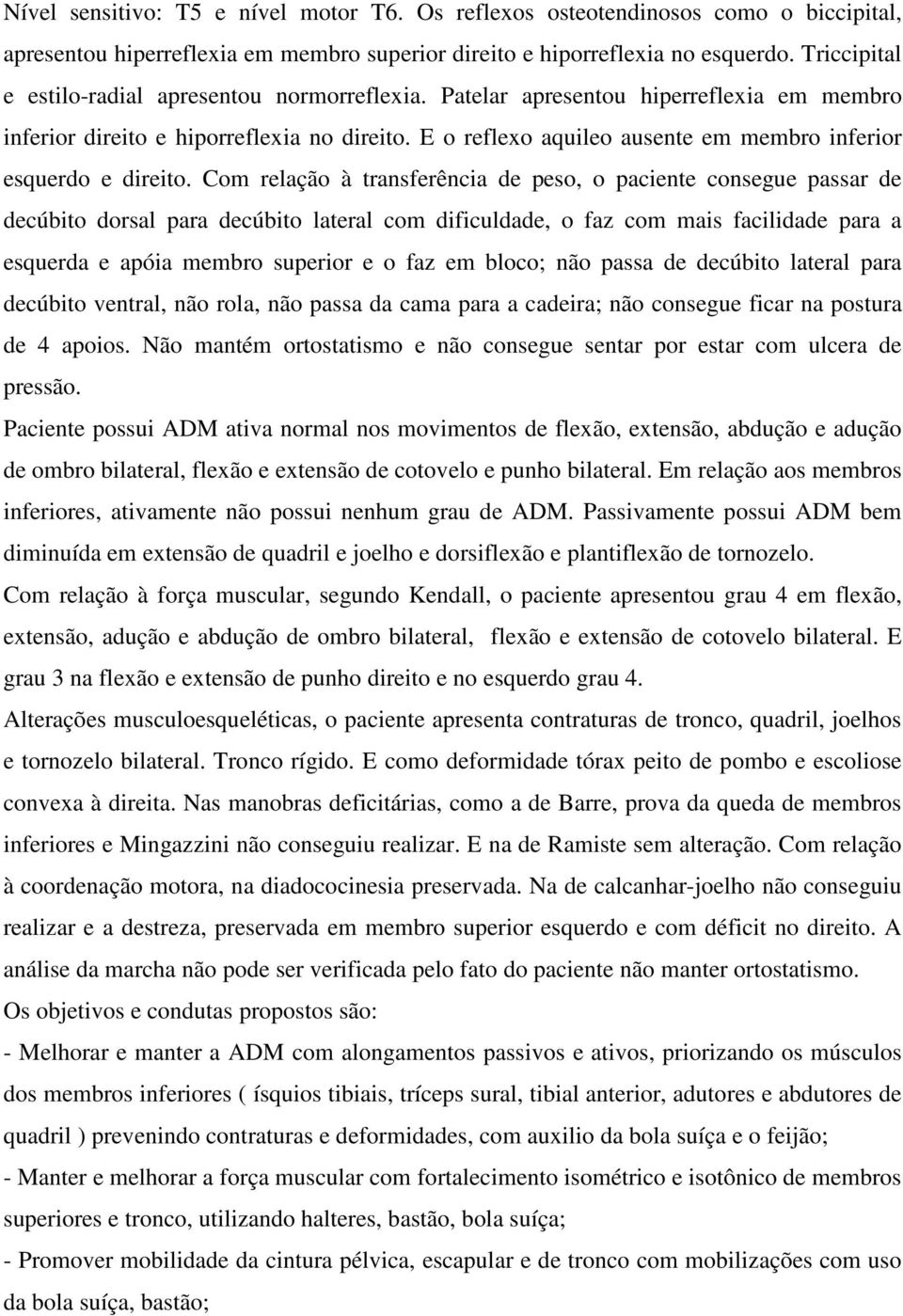 E o reflexo aquileo ausente em membro inferior esquerdo e direito.