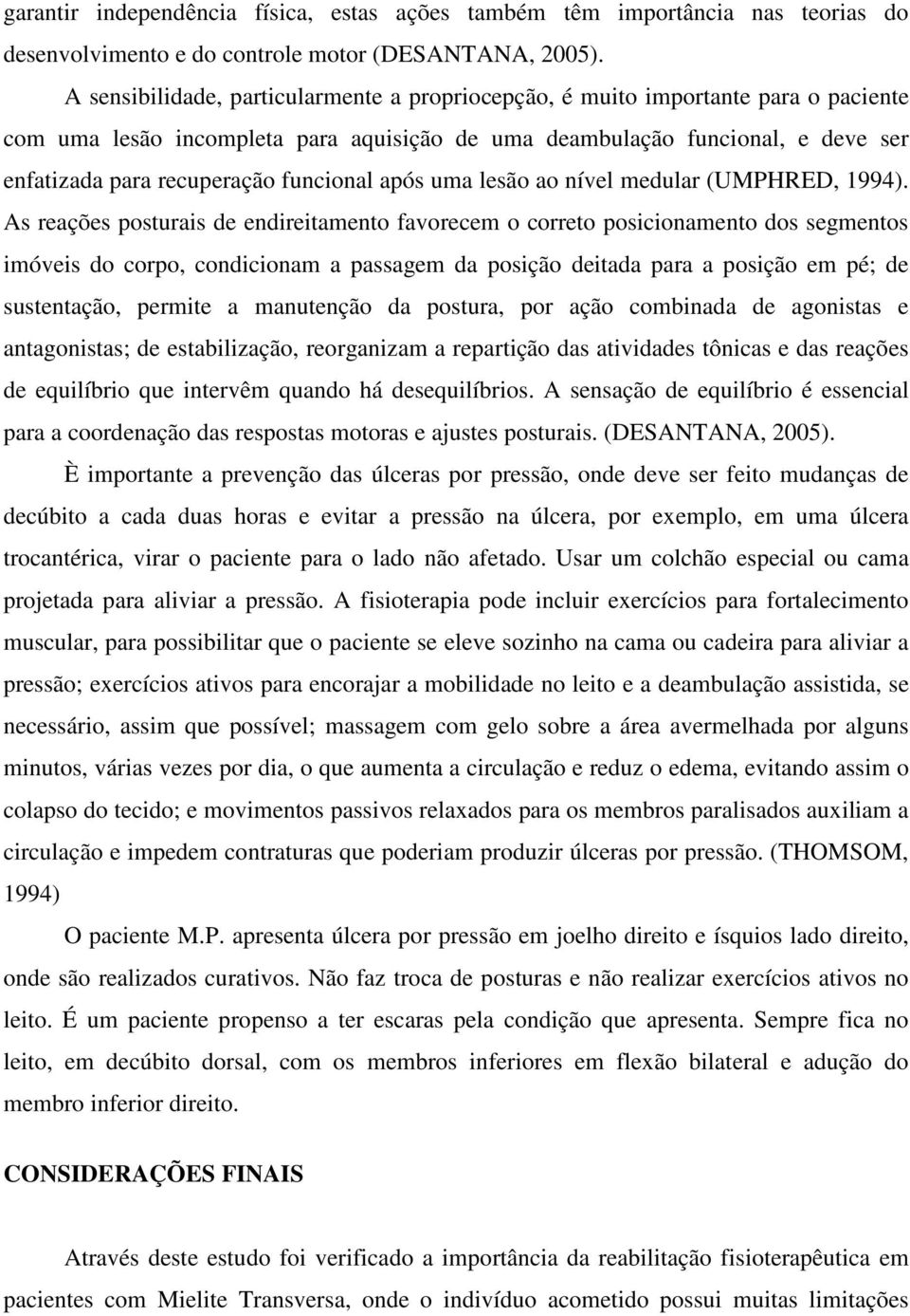 funcional após uma lesão ao nível medular (UMPHRED, 1994).