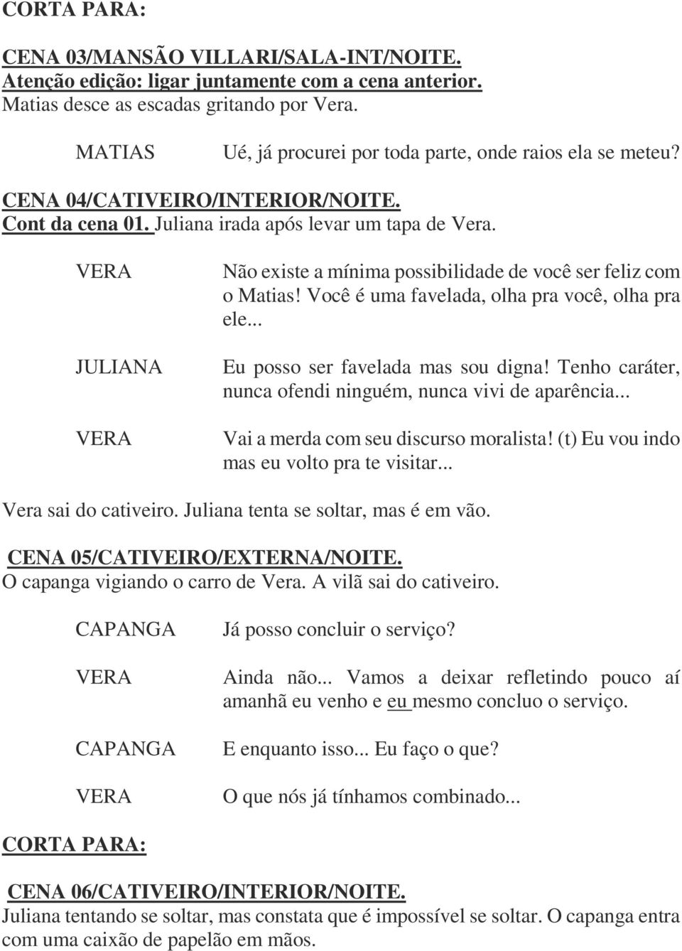 Você é uma favelada, olha pra você, olha pra ele... Eu posso ser favelada mas sou digna! Tenho caráter, nunca ofendi ninguém, nunca vivi de aparência... Vai a merda com seu discurso moralista!