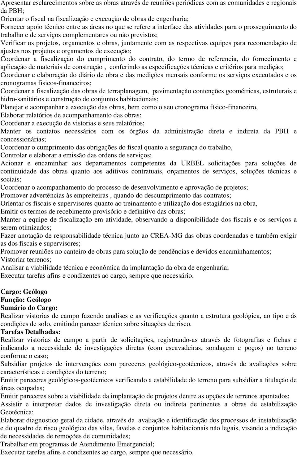 juntamente com as respectivas equipes para recomendação de ajustes nos projetos e orçamentos de execução; Coordenar a fiscalização do cumprimento do contrato, do termo de referencia, do fornecimento