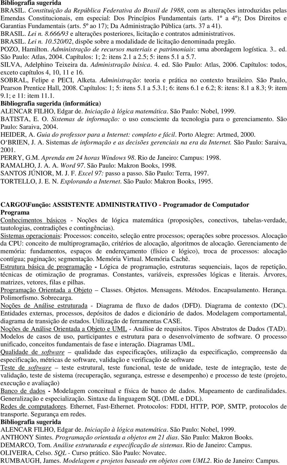 BRASIL. Lei n. 10.520/02, dispõe sobre a modalidade de licitação denominada pregão. POZO, Hamilton. Administração de recursos materiais e patrimoniais: uma abordagem logística. 3.. ed.