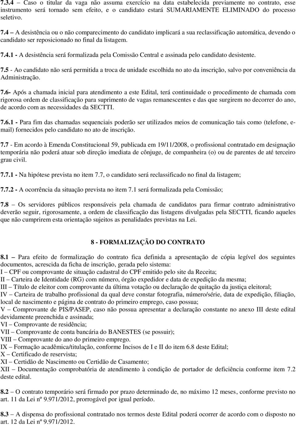 7.5 - Ao candidato não será permitida a troca de unidade escolhida no ato da inscrição, salvo por conveniência da Administração. 7.